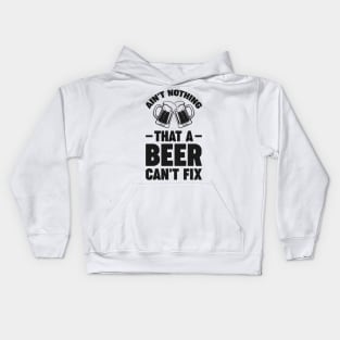 Ain't nothing that a beer cant fix - Funny Hilarious Meme Satire Simple Black and White Beer Lover Gifts Presents Quotes Sayings Kids Hoodie